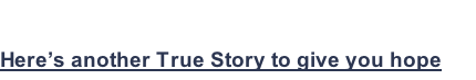 Here’s another True Story to give you hope